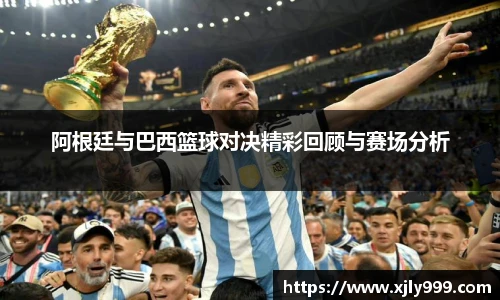 阿根廷与巴西篮球对决精彩回顾与赛场分析